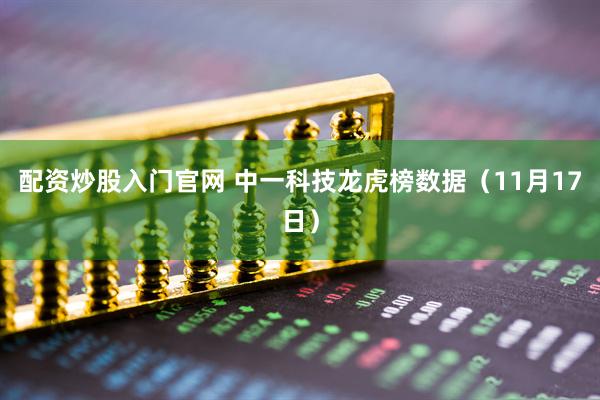 配资炒股入门官网 中一科技龙虎榜数据（11月17日）