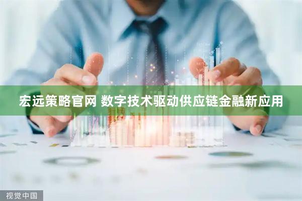 宏远策略官网 数字技术驱动供应链金融新应用